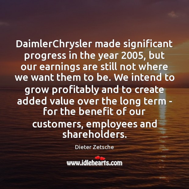 DaimlerChrysler made significant progress in the year 2005, but our earnings are still Dieter Zetsche Picture Quote