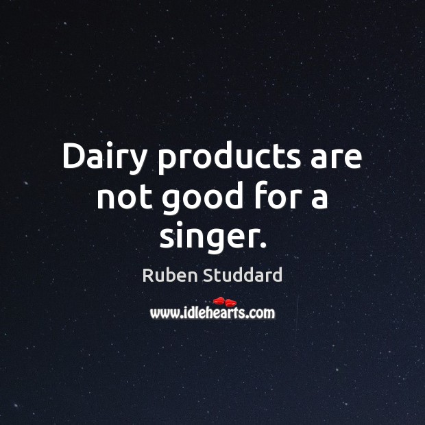 Dairy products are not good for a singer. Ruben Studdard Picture Quote