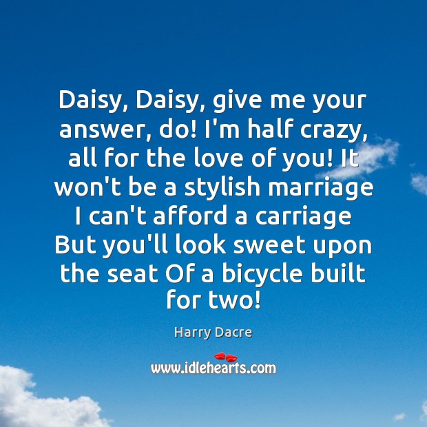 Daisy, Daisy, give me your answer, do! I’m half crazy, all for Image