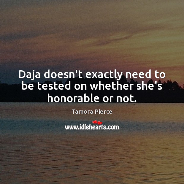 Daja doesn’t exactly need to be tested on whether she’s honorable or not. Tamora Pierce Picture Quote