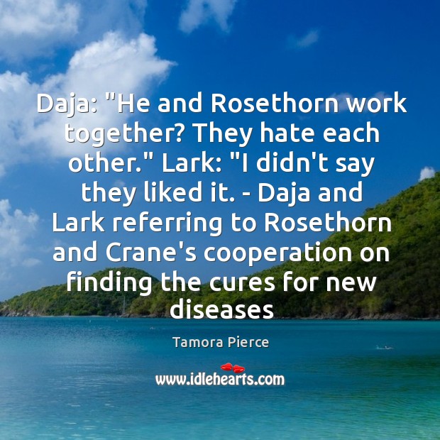 Daja: “He and Rosethorn work together? They hate each other.” Lark: “I Image