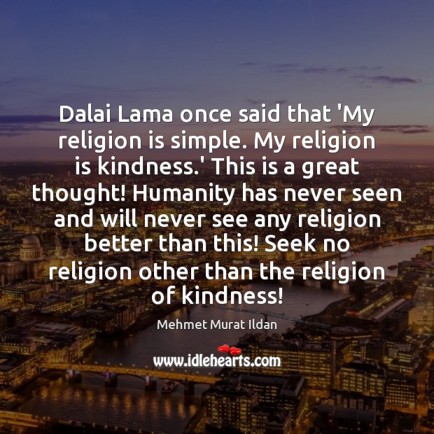 Dalai Lama once said that ‘My religion is simple. My religion is 