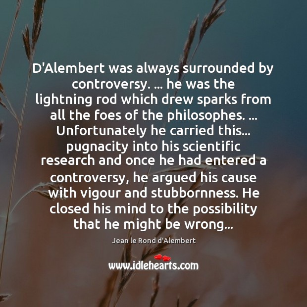 D’Alembert was always surrounded by controversy. … he was the lightning rod which Jean le Rond d’Alembert Picture Quote