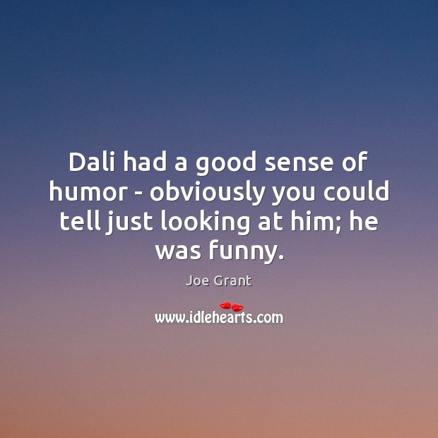 Dali had a good sense of humor – obviously you could tell Joe Grant Picture Quote