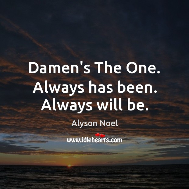 Damen’s The One. Always has been. Always will be. Alyson Noel Picture Quote