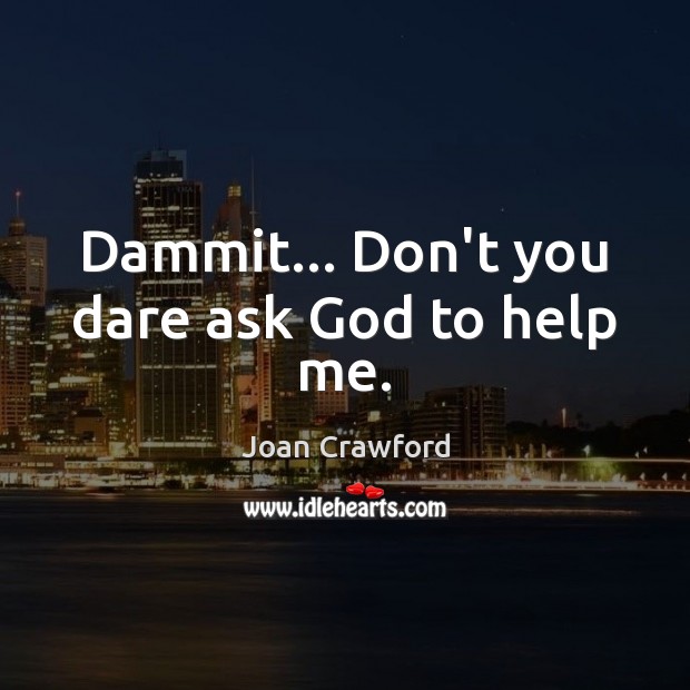 Dammit… Don’t you dare ask God to help me. Joan Crawford Picture Quote
