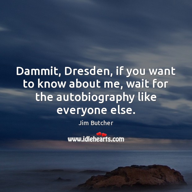 Dammit, Dresden, if you want to know about me, wait for the Jim Butcher Picture Quote