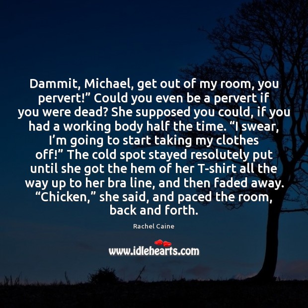 Dammit, Michael, get out of my room, you pervert!” Could you even Rachel Caine Picture Quote