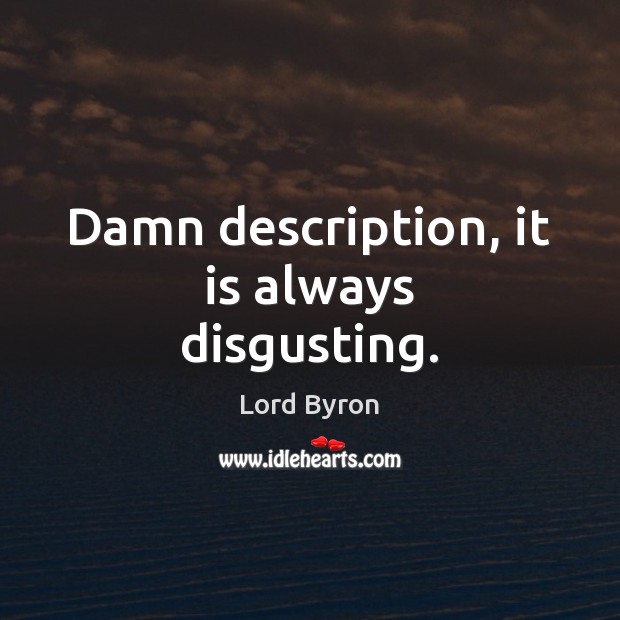 Damn description, it is always disgusting. Lord Byron Picture Quote