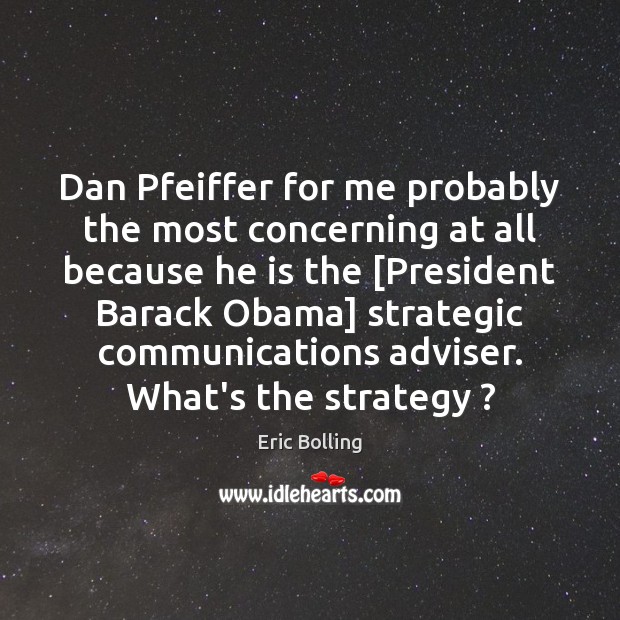 Dan Pfeiffer for me probably the most concerning at all because he Eric Bolling Picture Quote