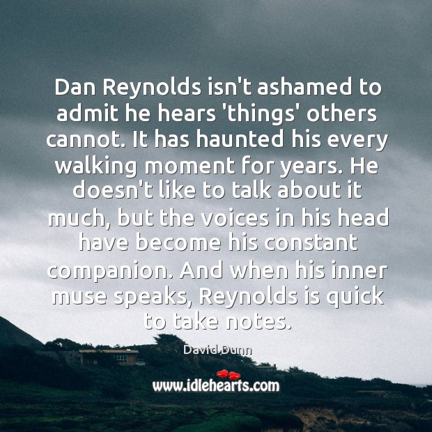 Dan Reynolds isn’t ashamed to admit he hears ‘things’ others cannot. It David Dunn Picture Quote