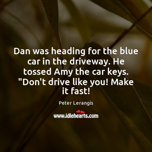 Dan was heading for the blue car in the driveway. He tossed Peter Lerangis Picture Quote