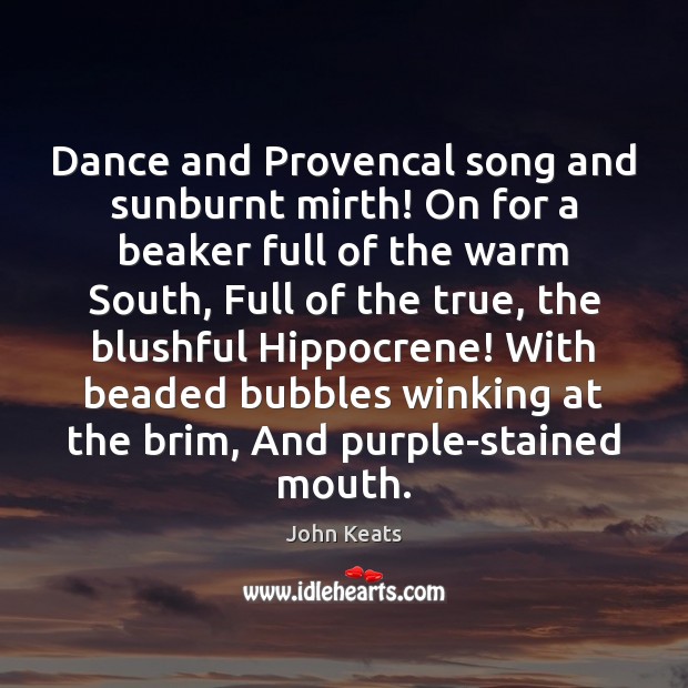 Dance and Provencal song and sunburnt mirth! On for a beaker full John Keats Picture Quote