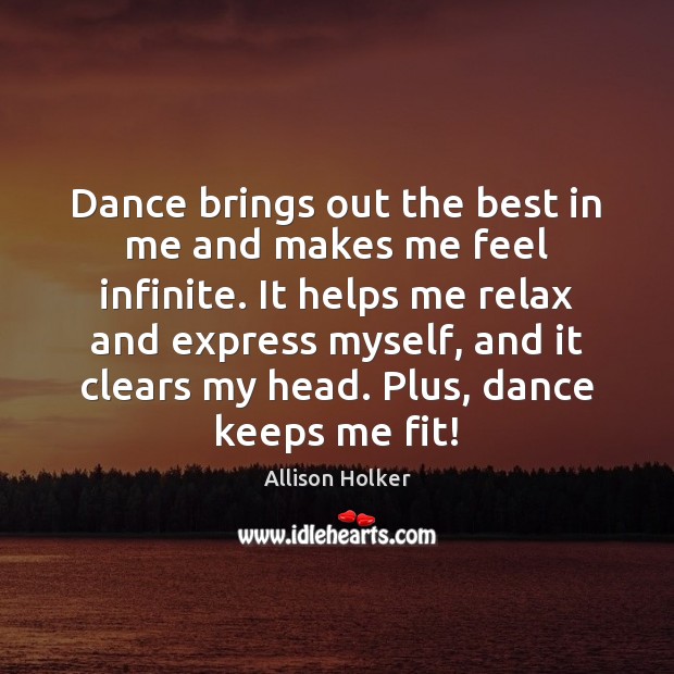 Dance brings out the best in me and makes me feel infinite. Allison Holker Picture Quote