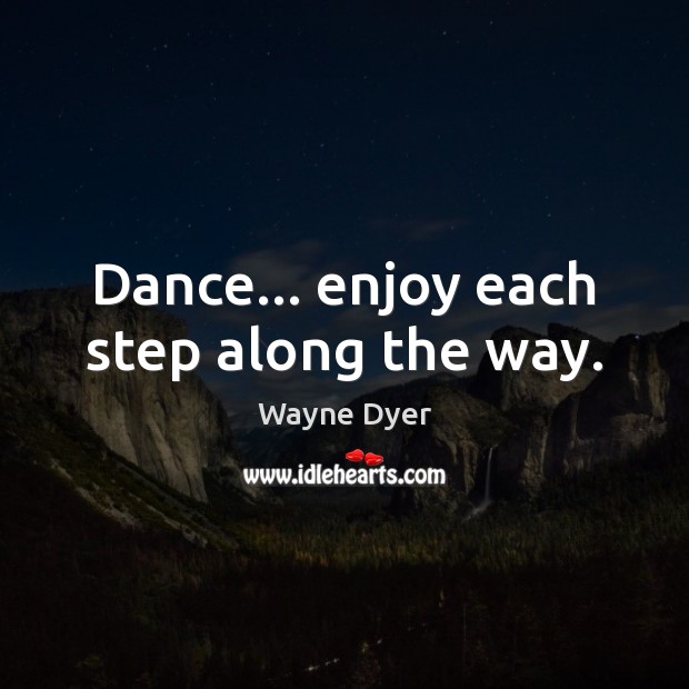 Dance… enjoy each step along the way. Image