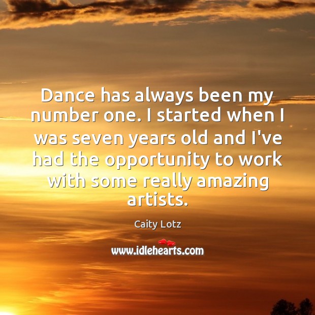 Dance has always been my number one. I started when I was Caity Lotz Picture Quote
