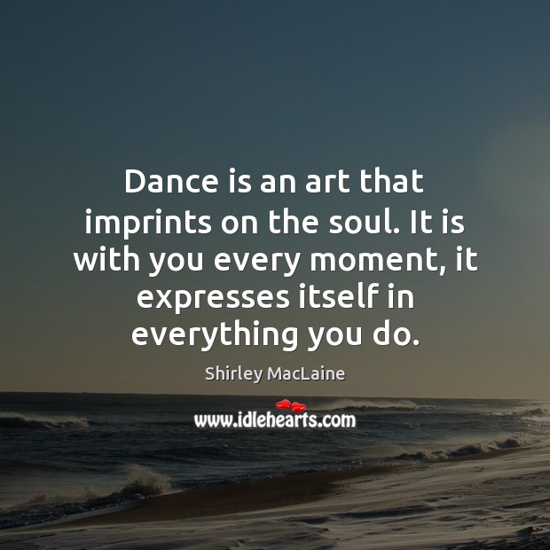 Dance is an art that imprints on the soul. It is with Shirley MacLaine Picture Quote