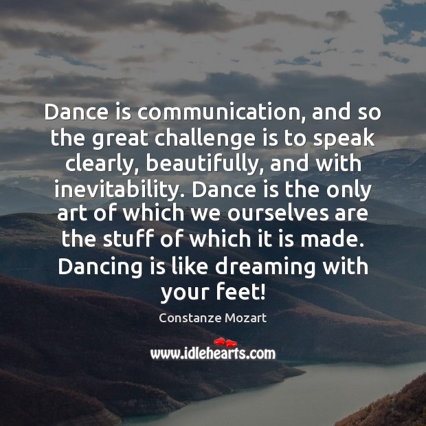 Dance is communication, and so the great challenge is to speak clearly, Communication Quotes Image