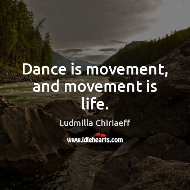 Dance is movement, and movement is life. Ludmilla Chiriaeff Picture Quote