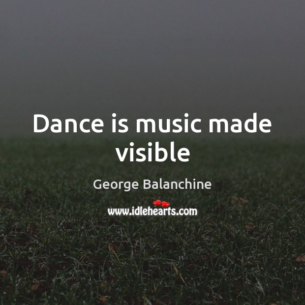 Dance is music made visible George Balanchine Picture Quote