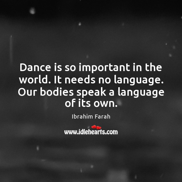 Dance is so important in the world. It needs no language. Our Ibrahim Farah Picture Quote