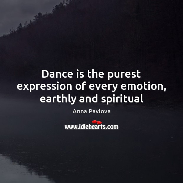 Dance is the purest expression of every emotion, earthly and spiritual Anna Pavlova Picture Quote