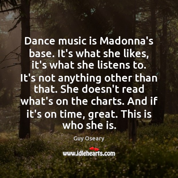 Dance music is Madonna’s base. It’s what she likes, it’s what she Guy Oseary Picture Quote
