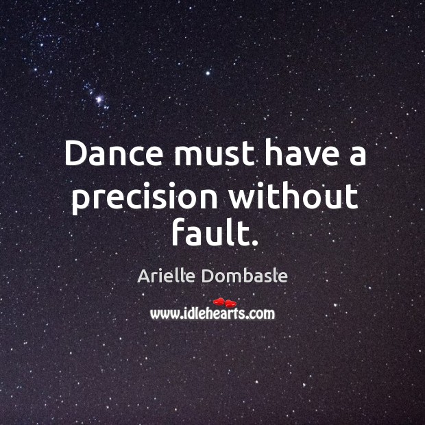 Dance must have a precision without fault. Arielle Dombasle Picture Quote