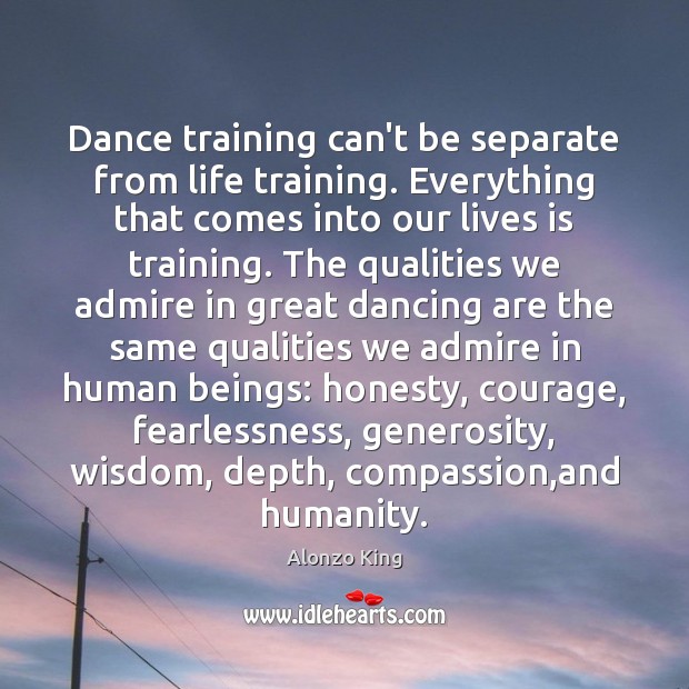 Dance training can’t be separate from life training. Everything that comes into Alonzo King Picture Quote