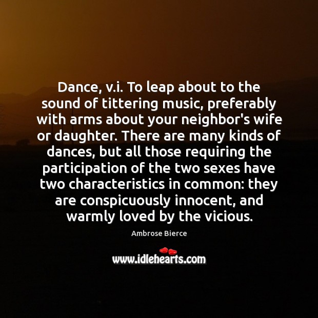 Dance, v.i. To leap about to the sound of tittering music, Ambrose Bierce Picture Quote