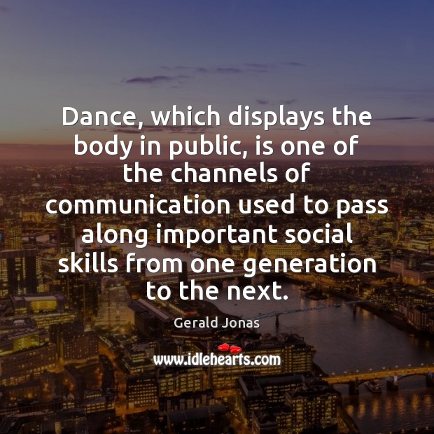 Dance, which displays the body in public, is one of the channels Gerald Jonas Picture Quote