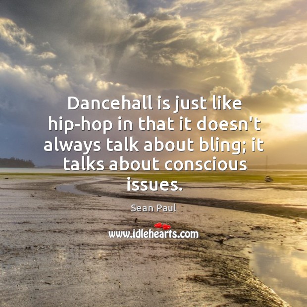 Dancehall is just like hip-hop in that it doesn’t always talk about Sean Paul Picture Quote