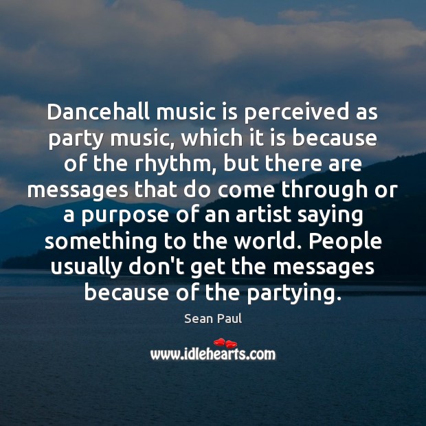 Dancehall music is perceived as party music, which it is because of Sean Paul Picture Quote