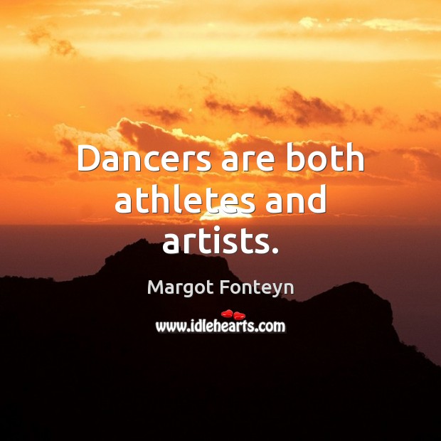 Dancers are both athletes and artists. Margot Fonteyn Picture Quote