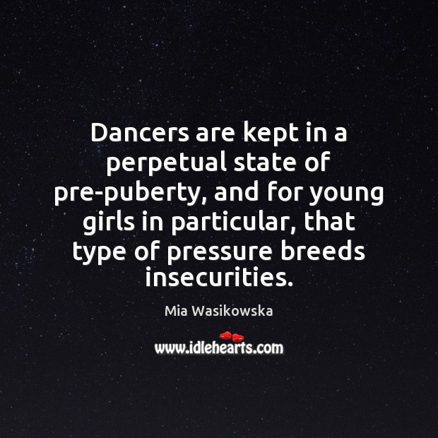 Dancers are kept in a perpetual state of pre-puberty, and for young Mia Wasikowska Picture Quote