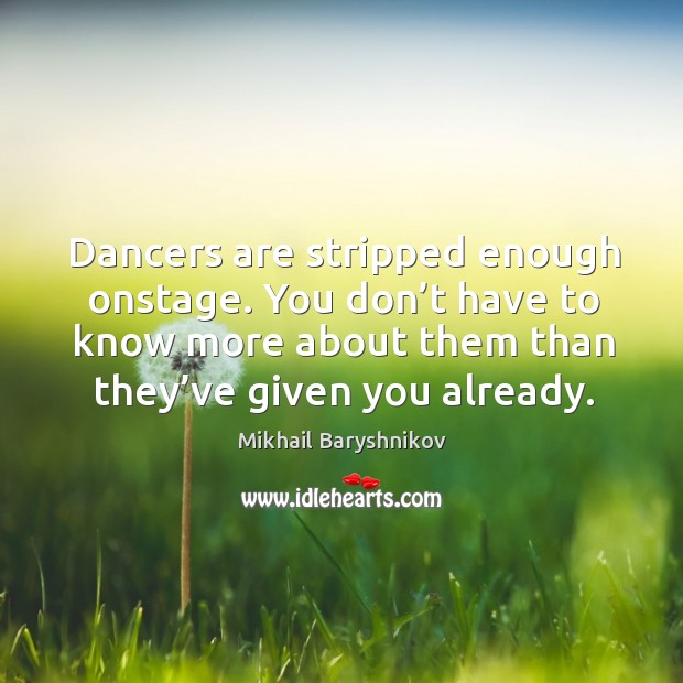 Dancers are stripped enough onstage. You don’t have to know more about them than they’ve given you already. Image