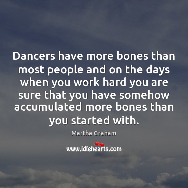 Dancers have more bones than most people and on the days when Martha Graham Picture Quote
