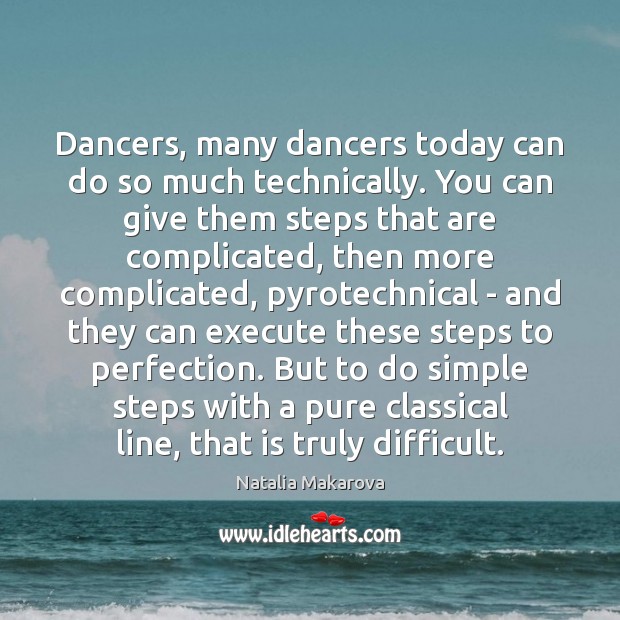 Dancers, many dancers today can do so much technically. You can give Execute Quotes Image