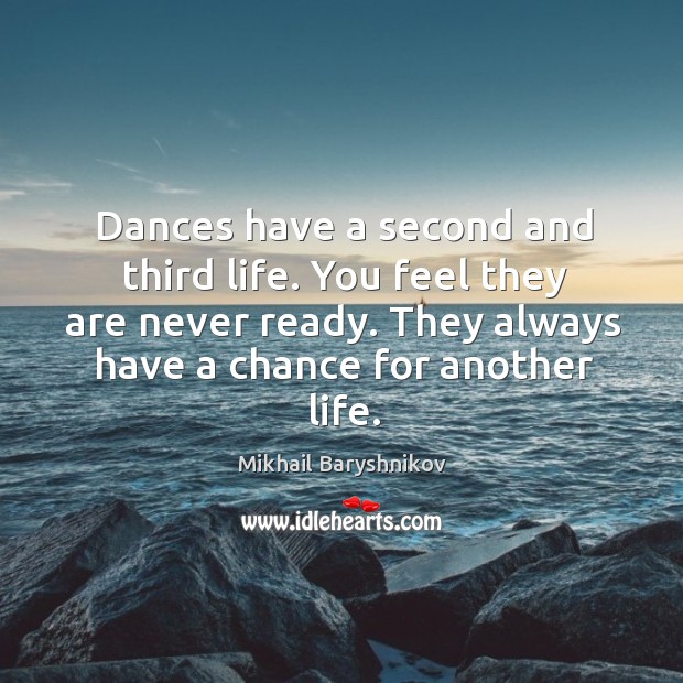 Dances have a second and third life. You feel they are never Image