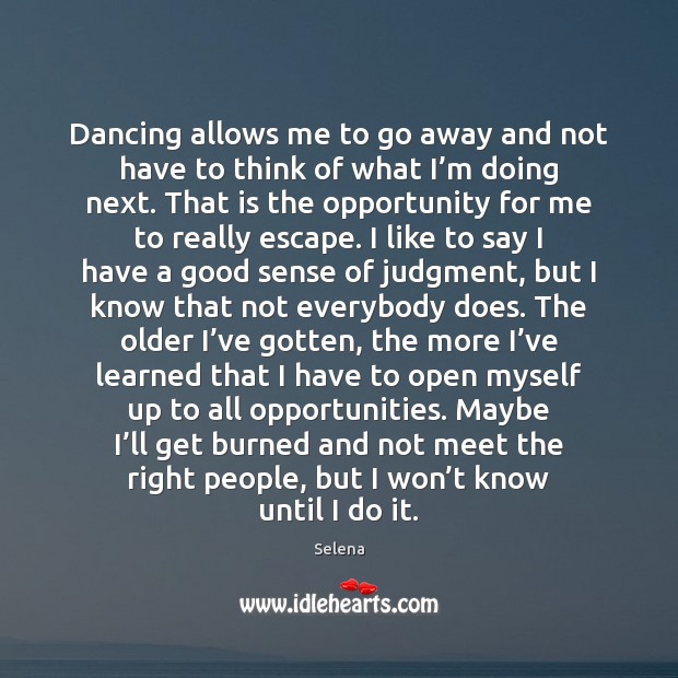 Dancing allows me to go away and not have to think of Selena Picture Quote