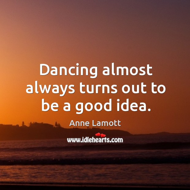 Dancing almost always turns out to be a good idea. Image