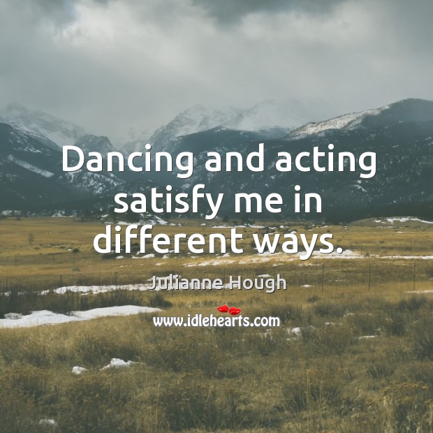 Dancing and acting satisfy me in different ways. Image