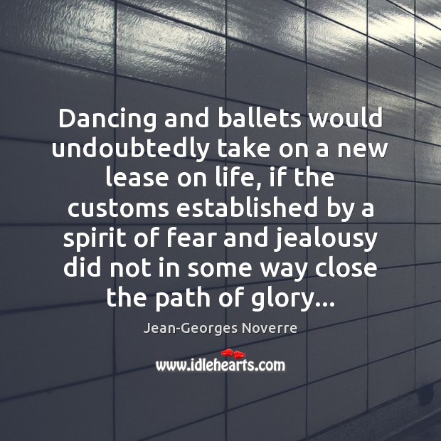 Dancing and ballets would undoubtedly take on a new lease on life, Jean-Georges Noverre Picture Quote
