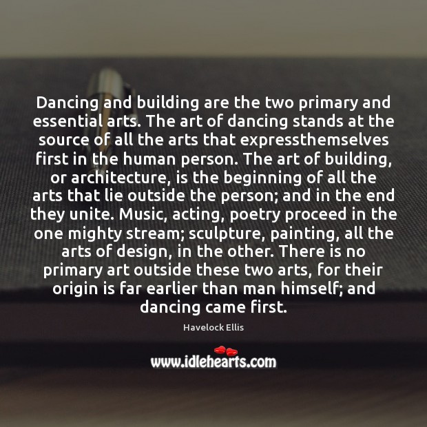 Dancing and building are the two primary and essential arts. The art Havelock Ellis Picture Quote