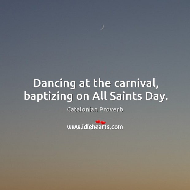 Dancing at the carnival, baptizing on all saints day. Catalonian Proverbs Image