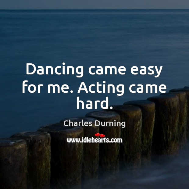 Dancing came easy for me. Acting came hard. Charles Durning Picture Quote