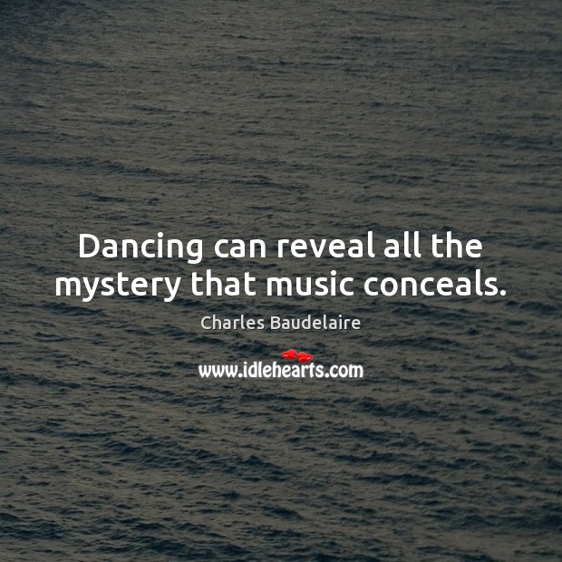 Dancing can reveal all the mystery that music conceals. Charles Baudelaire Picture Quote