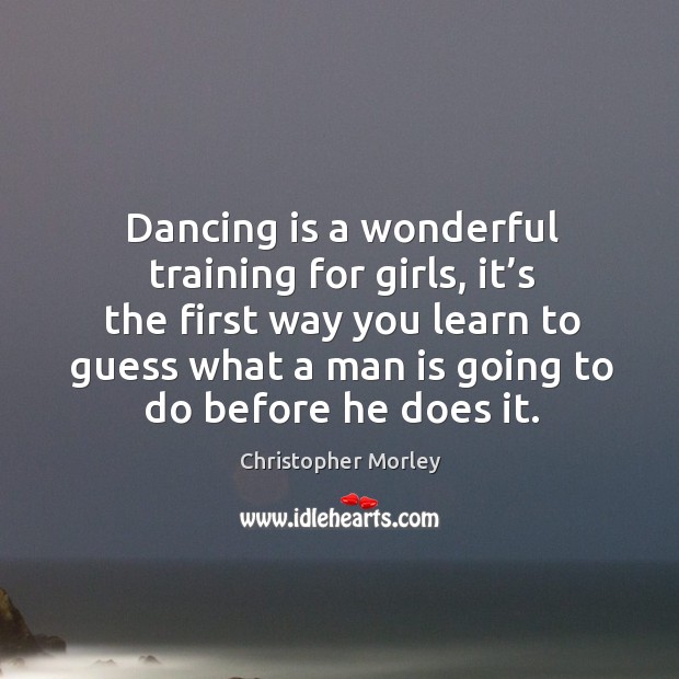 Dancing is a wonderful training for girls, it’s the first way you learn to guess what a man Dance Quotes Image