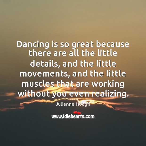 Dancing is so great because there are all the little details, and Image