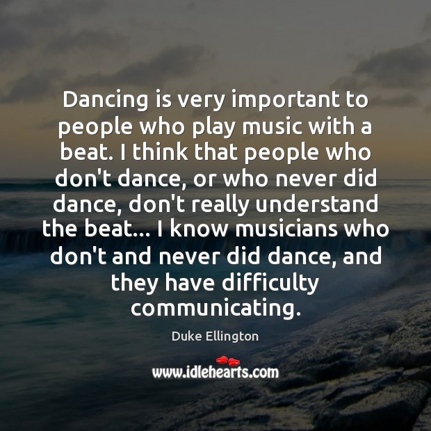 Dancing is very important to people who play music with a beat. Image